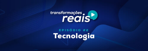 Transformações Reais - episódio 2 Tecnologia