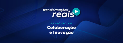 colaboração e inovação episódio transformações reais